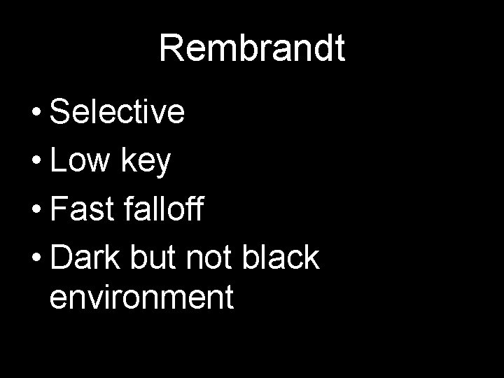 Rembrandt • Selective • Low key • Fast falloff • Dark but not black