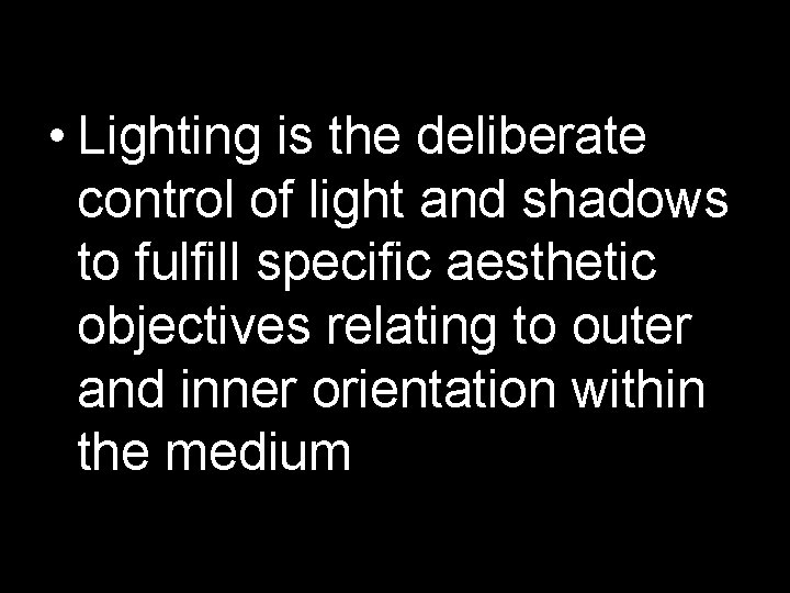  • Lighting is the deliberate control of light and shadows to fulfill specific