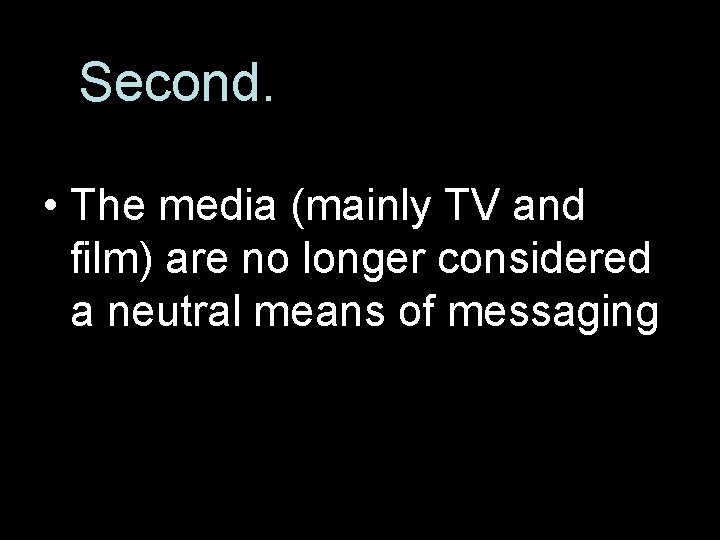 Second. • The media (mainly TV and film) are no longer considered a neutral