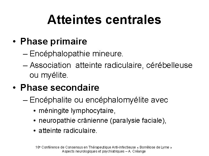 Atteintes centrales • Phase primaire – Encéphalopathie mineure. – Association atteinte radiculaire, cérébelleuse ou