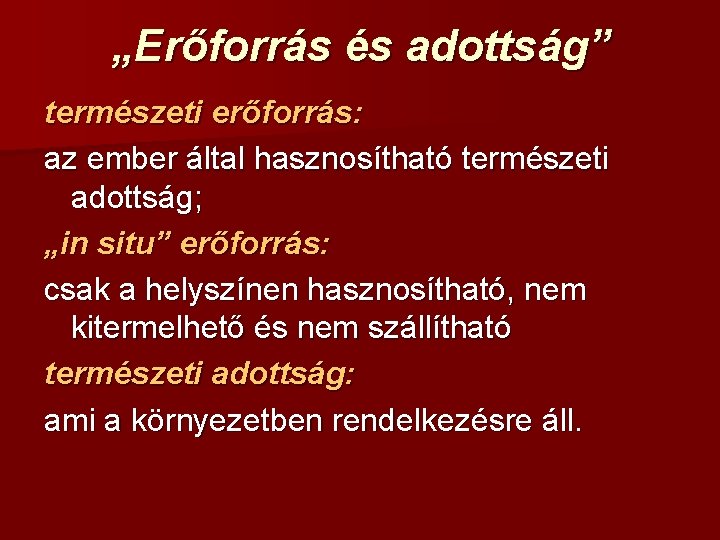 „Erőforrás és adottság” természeti erőforrás: az ember által hasznosítható természeti adottság; „in situ” erőforrás: