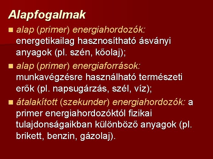 Alapfogalmak n alap (primer) energiahordozók: energetikailag hasznosítható ásványi anyagok (pl. szén, kőolaj); n alap