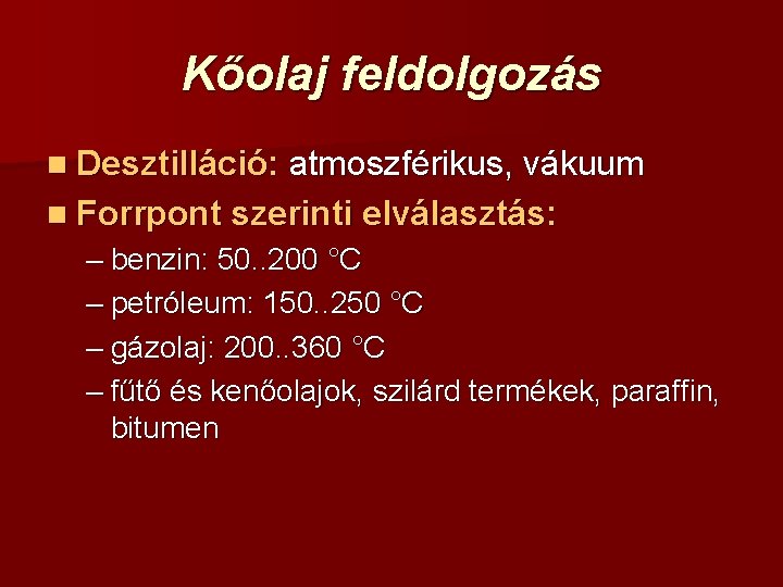 Kőolaj feldolgozás n Desztilláció: atmoszférikus, vákuum n Forrpont szerinti elválasztás: – benzin: 50. .