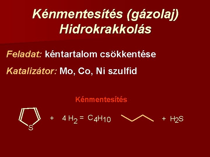 Kénmentesítés (gázolaj) Hidrokrakkolás Feladat: kéntartalom csökkentése Katalizátor: Mo, Co, Ni szulfid Kénmentesítés + S