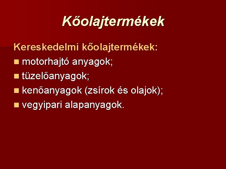 Kőolajtermékek Kereskedelmi kőolajtermékek: n motorhajtó anyagok; n tüzelőanyagok; n kenőanyagok (zsírok és olajok); n