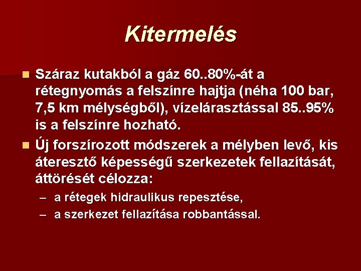 Kitermelés Száraz kutakból a gáz 60. . 80%-át a rétegnyomás a felszínre hajtja (néha