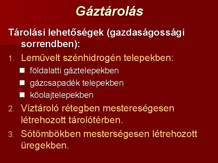 Gáztárolás Tárolási lehetőségek (gazdaságossági sorrendben): 1. Leművelt szénhidrogén telepekben: n földalatti gáztelepekben n gázcsapadék