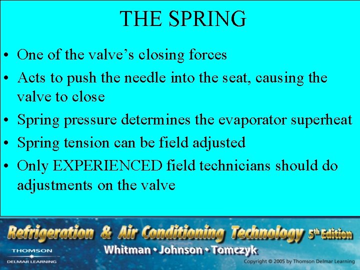 THE SPRING • One of the valve’s closing forces • Acts to push the