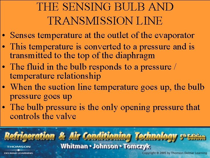 THE SENSING BULB AND TRANSMISSION LINE • Senses temperature at the outlet of the