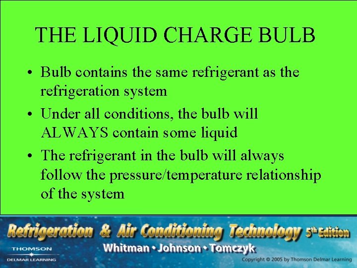 THE LIQUID CHARGE BULB • Bulb contains the same refrigerant as the refrigeration system