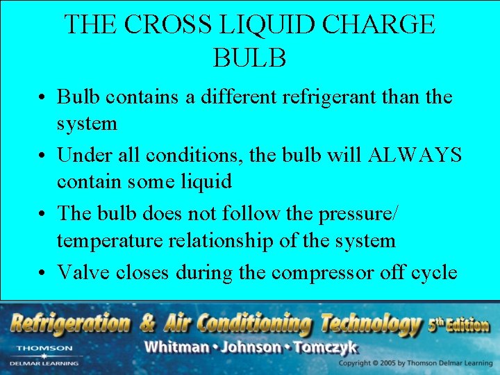 THE CROSS LIQUID CHARGE BULB • Bulb contains a different refrigerant than the system