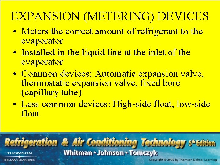 EXPANSION (METERING) DEVICES • Meters the correct amount of refrigerant to the evaporator •