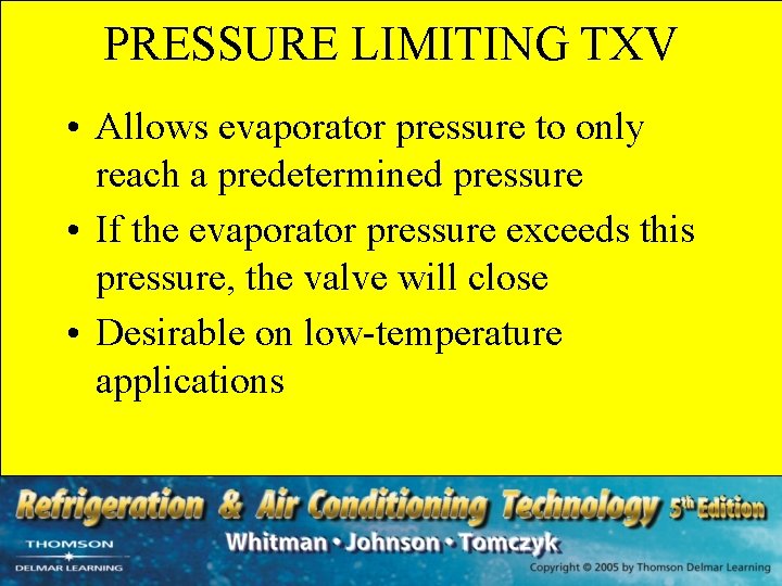 PRESSURE LIMITING TXV • Allows evaporator pressure to only reach a predetermined pressure •