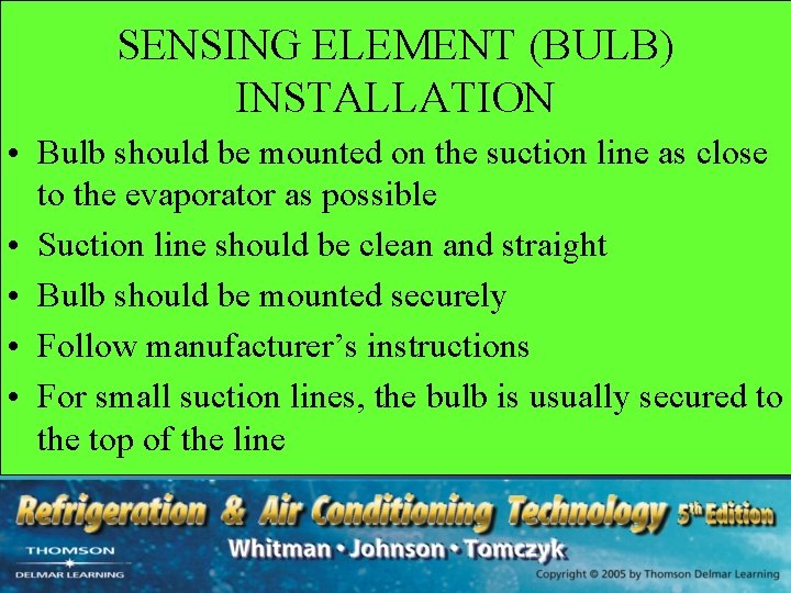 SENSING ELEMENT (BULB) INSTALLATION • Bulb should be mounted on the suction line as