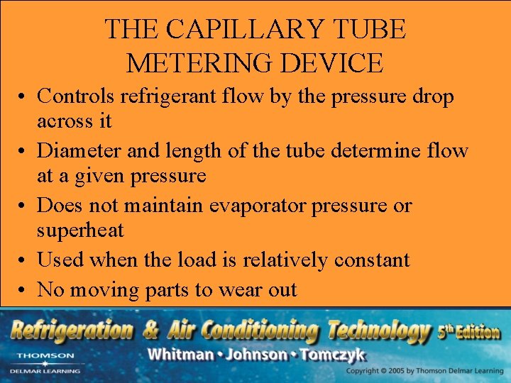 THE CAPILLARY TUBE METERING DEVICE • Controls refrigerant flow by the pressure drop across