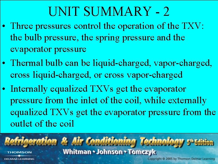 UNIT SUMMARY - 2 • Three pressures control the operation of the TXV: the