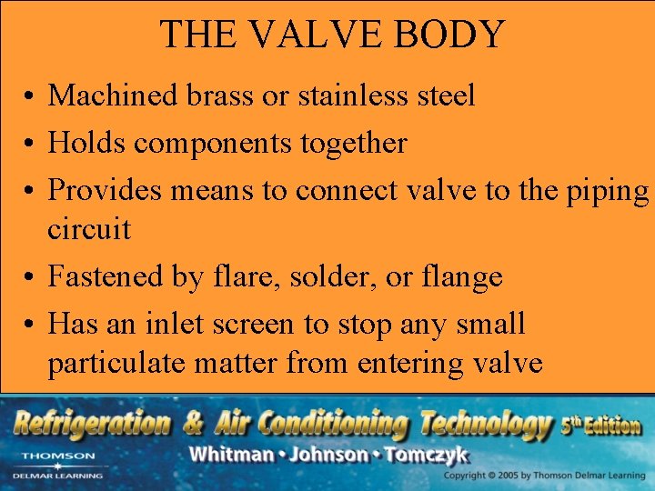 THE VALVE BODY • Machined brass or stainless steel • Holds components together •