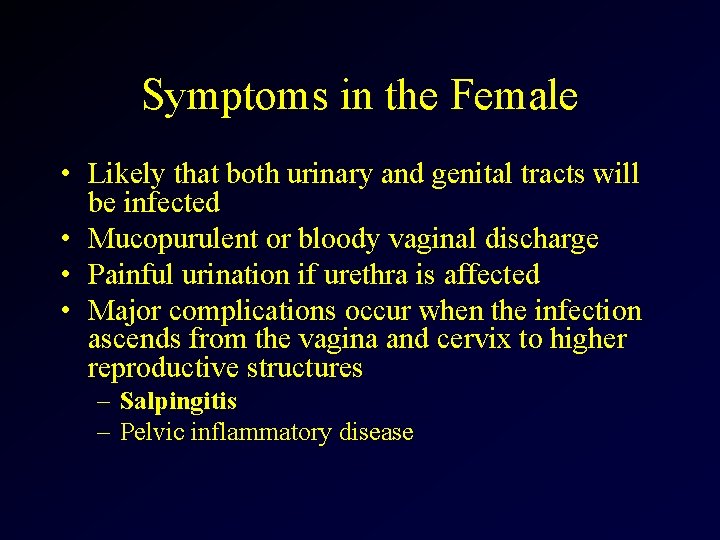 Symptoms in the Female • Likely that both urinary and genital tracts will be