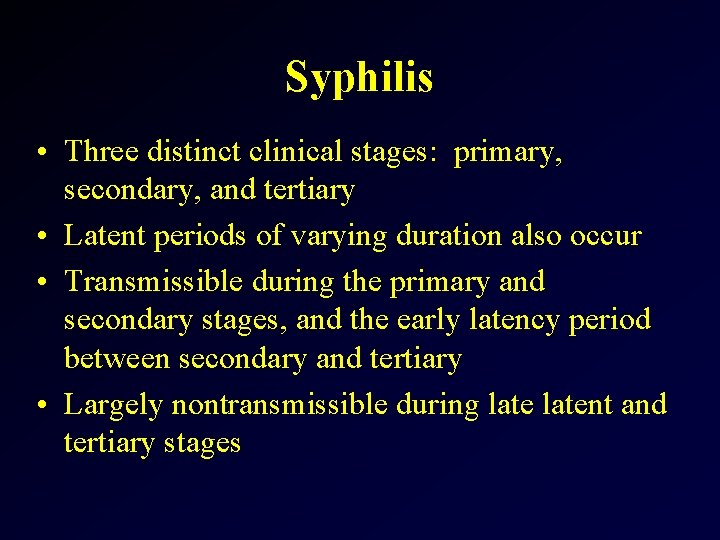 Syphilis • Three distinct clinical stages: primary, secondary, and tertiary • Latent periods of