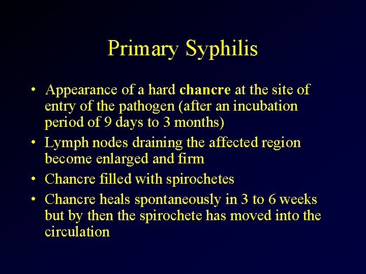 Primary Syphilis • Appearance of a hard chancre at the site of entry of