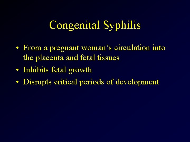 Congenital Syphilis • From a pregnant woman’s circulation into the placenta and fetal tissues