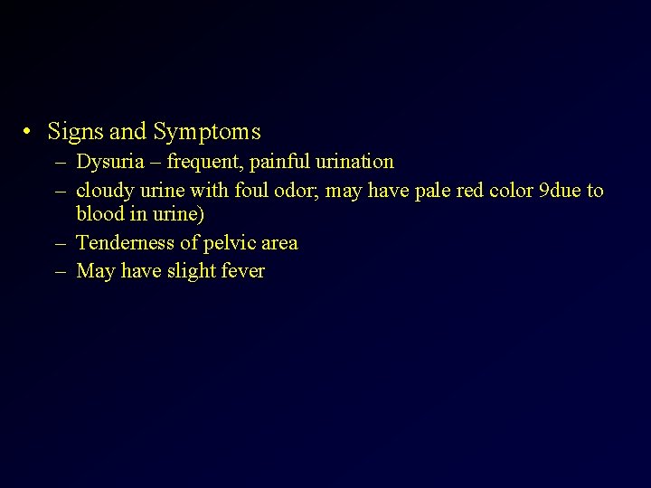  • Signs and Symptoms – Dysuria – frequent, painful urination – cloudy urine