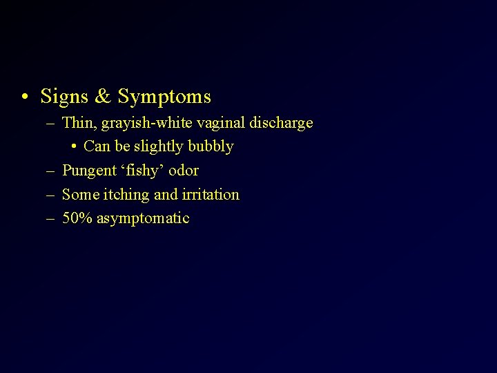  • Signs & Symptoms – Thin, grayish-white vaginal discharge • Can be slightly