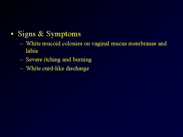  • Signs & Symptoms – White mucoid colonies on vaginal mucus membranes and
