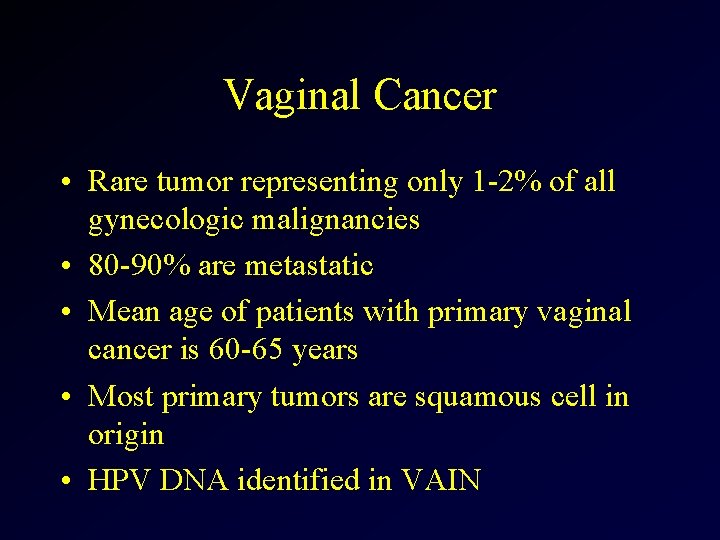 Vaginal Cancer • Rare tumor representing only 1 -2% of all gynecologic malignancies •