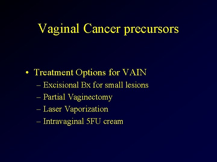 Vaginal Cancer precursors • Treatment Options for VAIN – Excisional Bx for small lesions