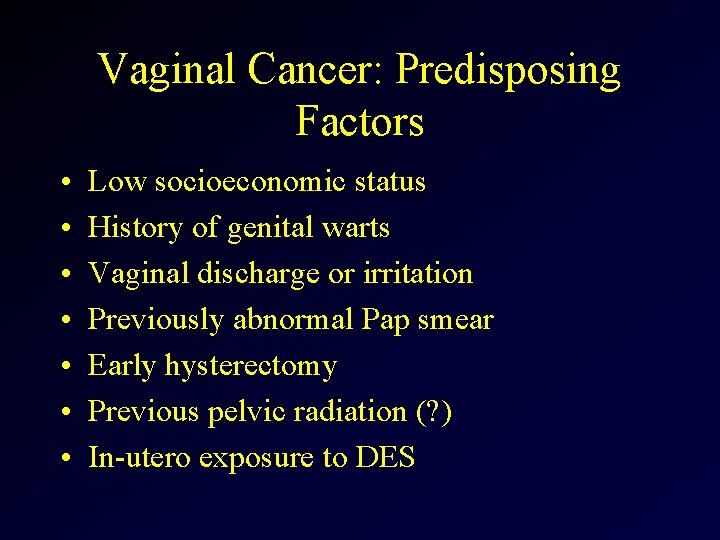 Vaginal Cancer: Predisposing Factors • • Low socioeconomic status History of genital warts Vaginal