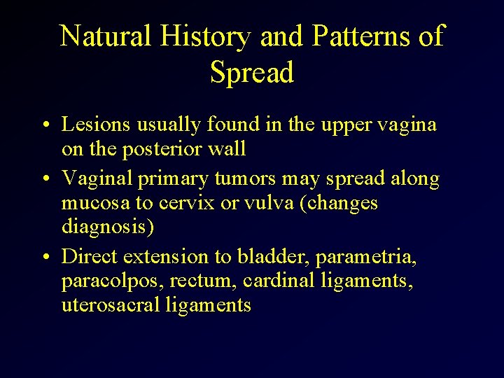 Natural History and Patterns of Spread • Lesions usually found in the upper vagina