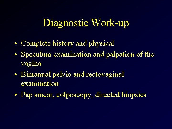 Diagnostic Work-up • Complete history and physical • Speculum examination and palpation of the