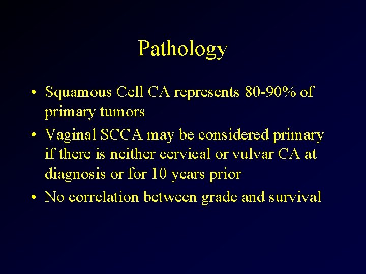 Pathology • Squamous Cell CA represents 80 -90% of primary tumors • Vaginal SCCA