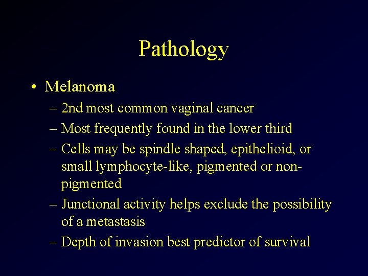 Pathology • Melanoma – 2 nd most common vaginal cancer – Most frequently found