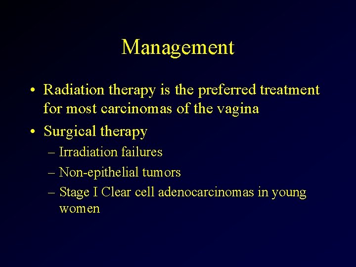 Management • Radiation therapy is the preferred treatment for most carcinomas of the vagina