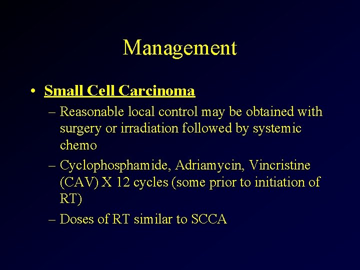 Management • Small Cell Carcinoma – Reasonable local control may be obtained with surgery