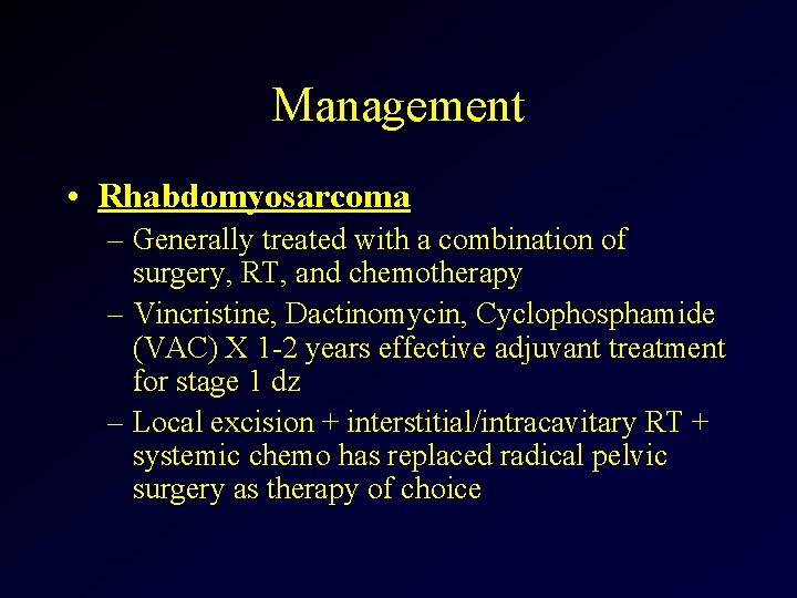 Management • Rhabdomyosarcoma – Generally treated with a combination of surgery, RT, and chemotherapy