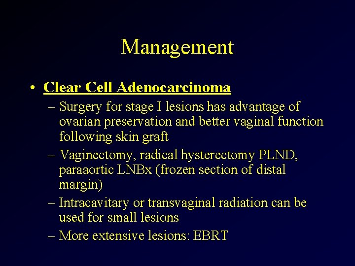 Management • Clear Cell Adenocarcinoma – Surgery for stage I lesions has advantage of