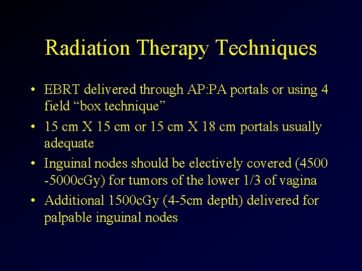 Radiation Therapy Techniques • EBRT delivered through AP: PA portals or using 4 field