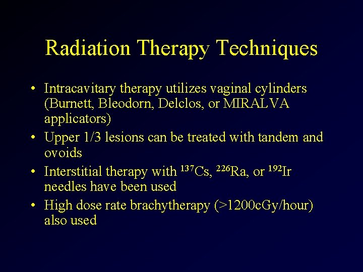 Radiation Therapy Techniques • Intracavitary therapy utilizes vaginal cylinders (Burnett, Bleodorn, Delclos, or MIRALVA