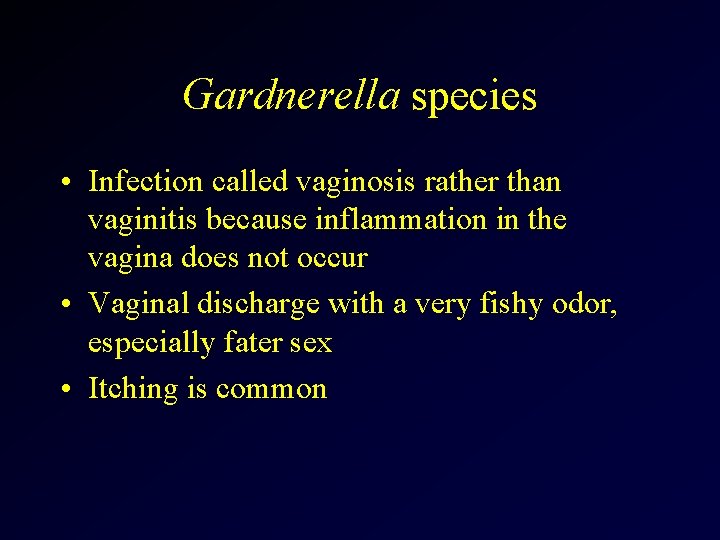 Gardnerella species • Infection called vaginosis rather than vaginitis because inflammation in the vagina