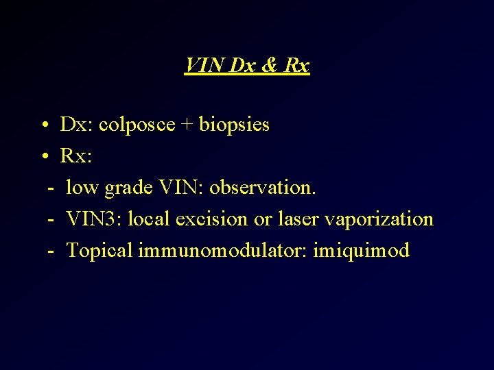 VIN Dx & Rx • Dx: colposce + biopsies • Rx: - low grade