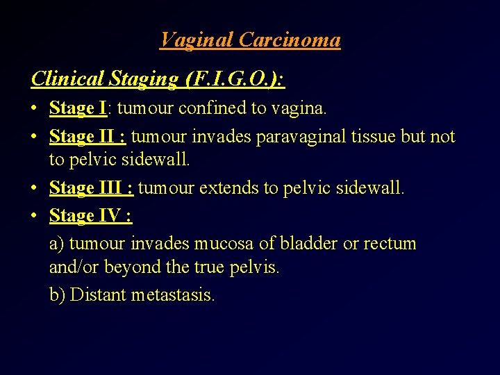 Vaginal Carcinoma Clinical Staging (F. I. G. O. ): • Stage I: tumour confined