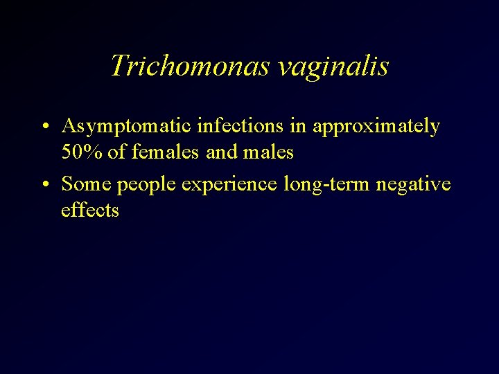 Trichomonas vaginalis • Asymptomatic infections in approximately 50% of females and males • Some