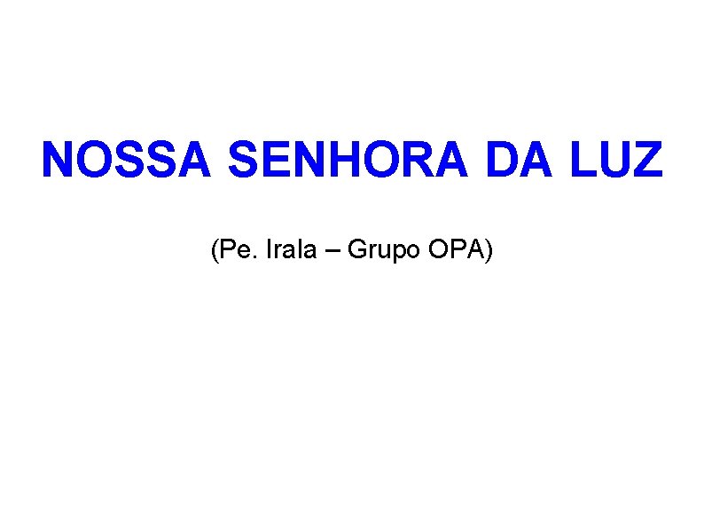 NOSSA SENHORA DA LUZ (Pe. Irala – Grupo OPA) 