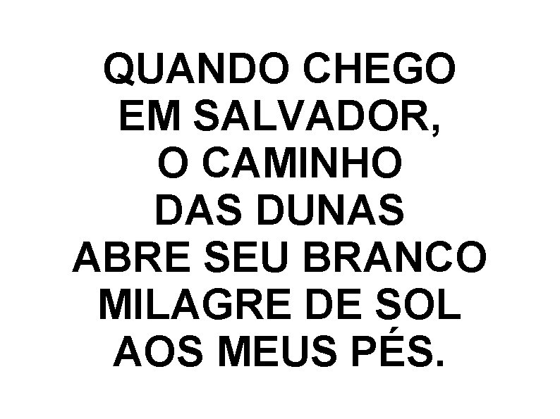 QUANDO CHEGO EM SALVADOR, O CAMINHO DAS DUNAS ABRE SEU BRANCO MILAGRE DE SOL