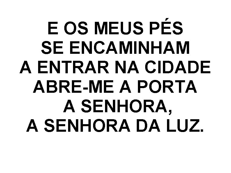 E OS MEUS PÉS SE ENCAMINHAM A ENTRAR NA CIDADE ABRE-ME A PORTA A