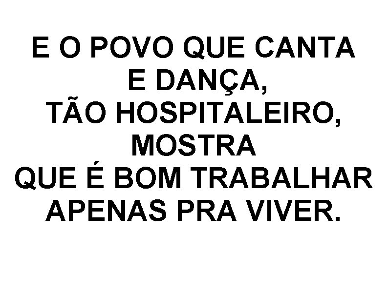 E O POVO QUE CANTA E DANÇA, TÃO HOSPITALEIRO, MOSTRA QUE É BOM TRABALHAR