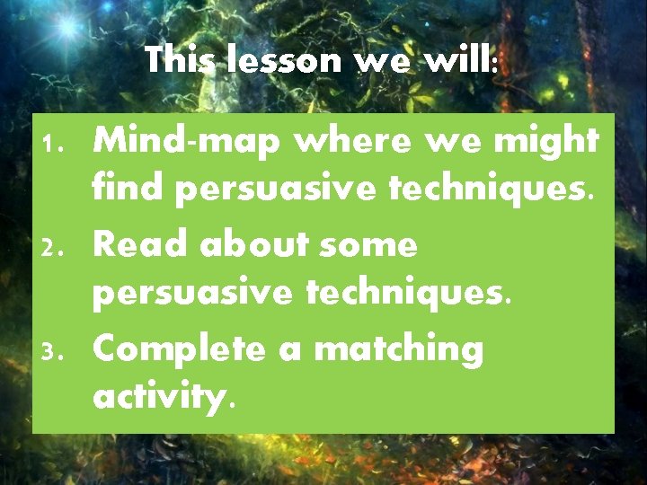 This lesson we will: 1. Mind-map where we might find persuasive techniques. 2. Read